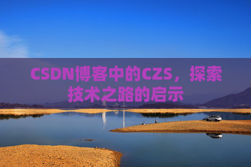 CSDN博客中的CZS，探索技术之路的启示